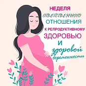 Неделя ответственного отношения к репродуктивному здоровью и здоровой беременности